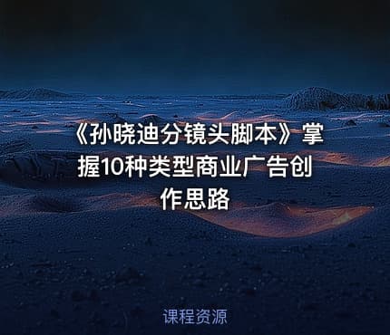 《孙晓迪分镜头脚本》掌握10种类型商业广告创作思路