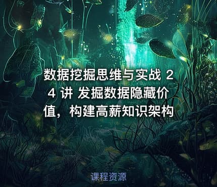 数据挖掘思维与实战 24 讲 发掘数据隐藏价值，构建高薪知识架构