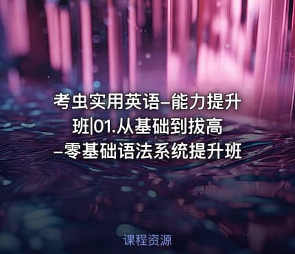 考虫实用英语-能力提升班|01.从基础到拔高-零基础语法系统提升班