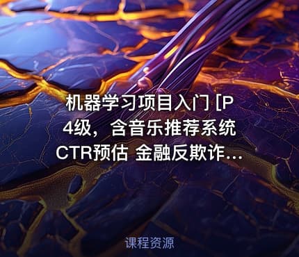 机器学习项目入门 [P4级，含音乐推荐系统 CTR预估 金融反欺诈等]