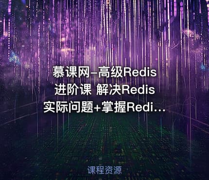 慕课网-高级Redis进阶课 解决Redis实际问题+掌握Redis6.x特性