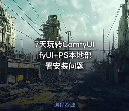 7天玩转ComfyUI|fyUI+PS本地部署安装问题