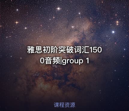 雅思初阶突破词汇1500音频|group 1