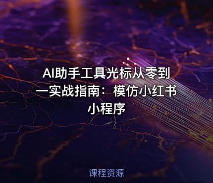 AI助手工具光标从零到一实战指南：模仿小红书小程序