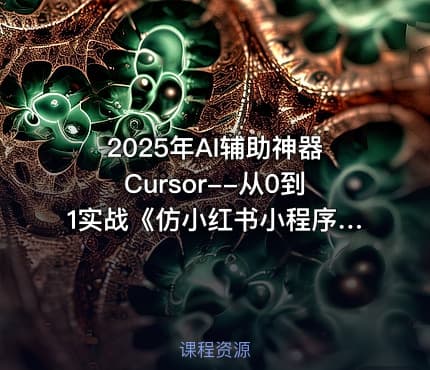 2025年AI辅助神器Cursor--从0到1实战《仿小红书小程序》