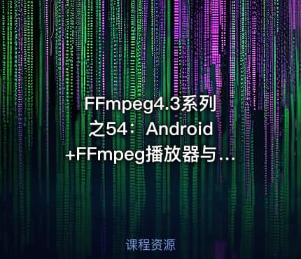 FFmpeg4.3系列之54：Android+FFmpeg播放器与ijkplayer二次开发
