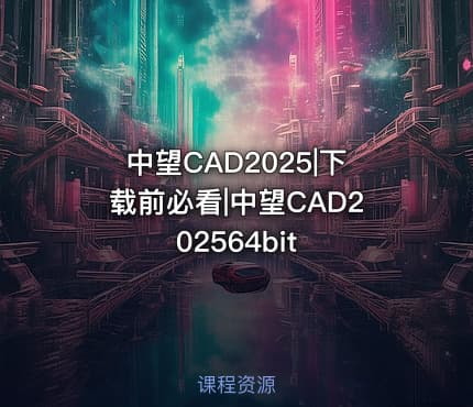 中望CAD2025|下载前必看|中望CAD202564bit