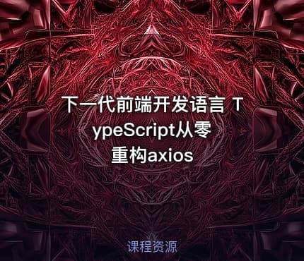 下一代前端开发语言 TypeScript从零重构axios