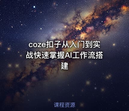 coze扣子从入门到实战快速掌握AI工作流搭建
