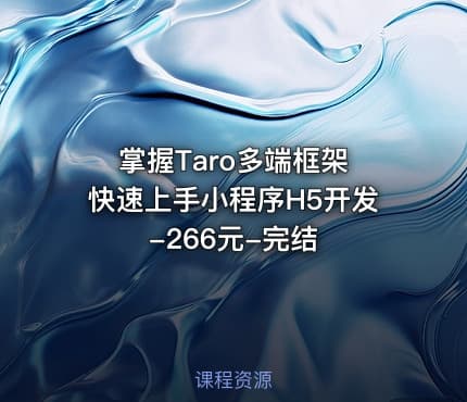 掌握Taro多端框架 快速上手小程序H5开发-266元-完结