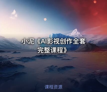 小泥《AI影视创作全套完整课程》