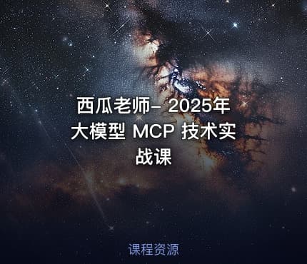 西瓜老师- 2025年大模型 MCP 技术实战课