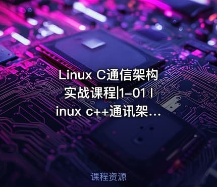 Linux C通信架构实战课程|1-01 linux c++通讯架构实战课程详细介绍