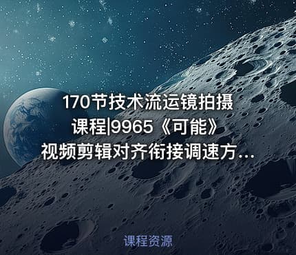 170节技术流运镜拍摄课程|9965《可能》视频剪辑对齐衔接调速方法