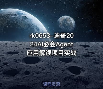 rk0653-迪哥2024Ai必会Agent应用解读项目实战