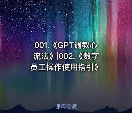 001.《GPT调教心流法》|002.《数字员工操作使用指引》
