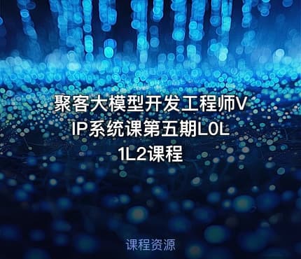 聚客大模型开发工程师VIP系统课第五期L0L1L2课程