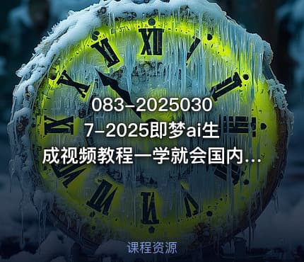 083-20250307-2025即梦ai生成视频教程一学就会国内免费文字生成视频图片生成视频更多资源