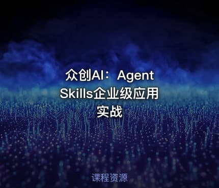 众创AI：Agent Skills企业级应用实战