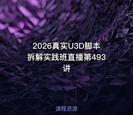 2026真实U3D脚本拆解实践班直播第493讲