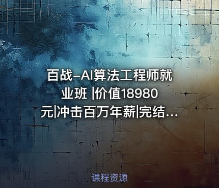 百战-AI算法工程师就业班 |价值18980元|冲击百万年薪|完结无秘