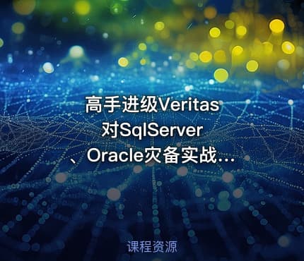 高手进级Veritas 对SqlServer、Oracle灾备实战课程