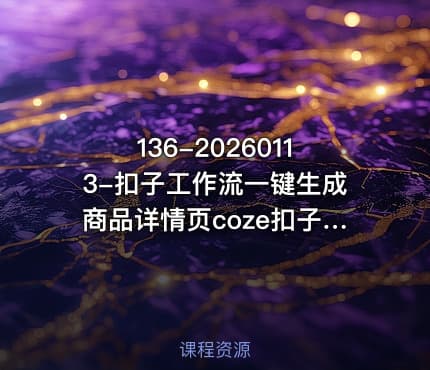 136-20260113-扣子工作流一键生成商品详情页coze扣子工作流搭建教程通俗易懂实操教学更多资源