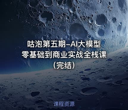 咕泡第五期-AI大模型零基础到商业实战全栈课（完结）