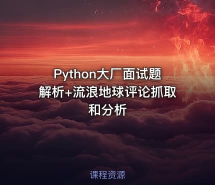 Python大厂面试题解析+流浪地球评论抓取和分析