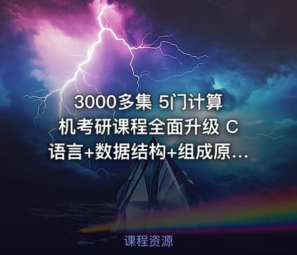 3000多集 5门计算机考研课程全面升级 C语言+数据结构+组成原理+计算机网络+操作系统