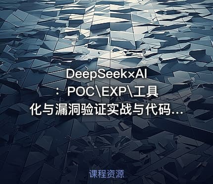 DeepSeek×AI：POC\EXP\工具化与漏洞验证实战与代码审计与央企安全日志分析