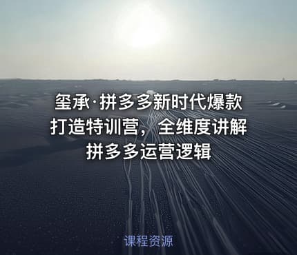 玺承·拼多多新时代爆款打造特训营，全维度讲解拼多多运营逻辑