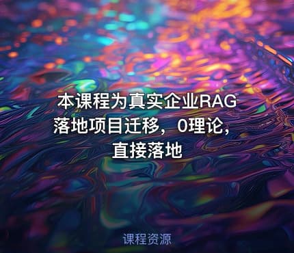 本课程为真实企业RAG落地项目迁移，0理论，直接落地