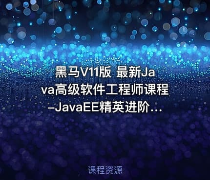 黑马V11版 最新Java高级软件工程师课程-JavaEE精英进阶课
