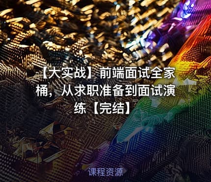 【大实战】前端面试全家桶，从求职准备到面试演练【完结】