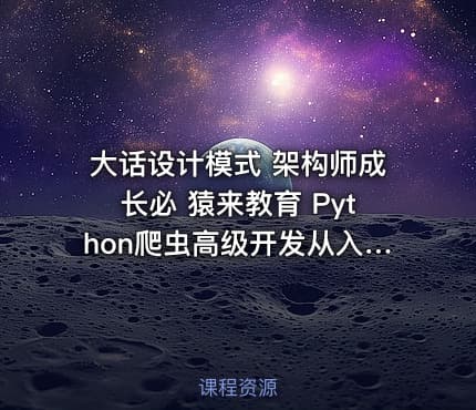 大话设计模式 架构师成长必 猿来教育 Python爬虫高级开发从入门到精通+实战案例全景分析（第十三期）