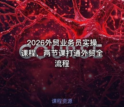 2026外贸业务员实操课程，两节课打通外贸全流程