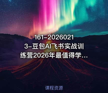 161-20260213-豆包AI飞书实战训练营2026年最值得学的AI课程更多资源