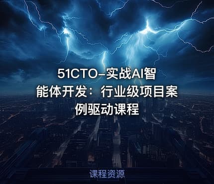 51CTO-实战AI智能体开发：行业级项目案例驱动课程
