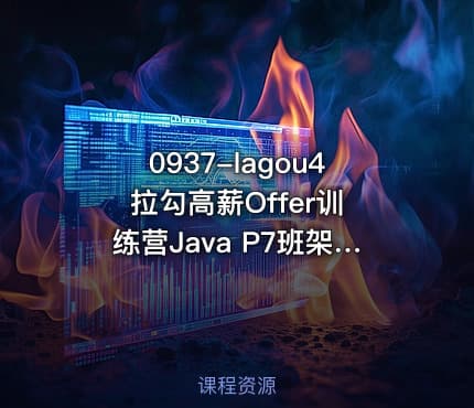 0937-lagou4 拉勾高薪Offer训练营Java P7班架构师高级课程