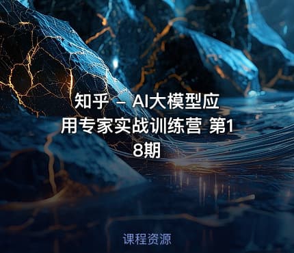 知乎 - AI大模型应用专家实战训练营 第18期