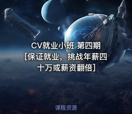 CV就业小班 第四期 [保证就业，挑战年薪四十万或薪资翻倍]
