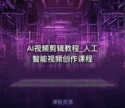 AI视频剪辑教程_人工智能视频创作课程