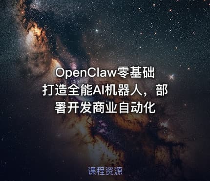 OpenClaw零基础打造全能AI机器人，部署开发商业自动化
