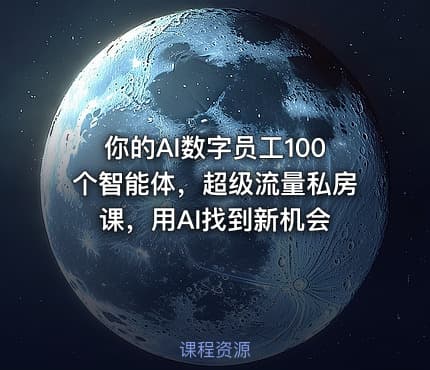 你的AI数字员工100个智能体，超级流量私房课，用AI找到新机会