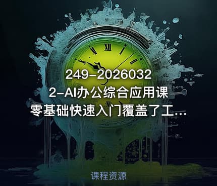 249-20260322-AI办公综合应用课零基础快速入门覆盖了工作中各种应用场景更多资源