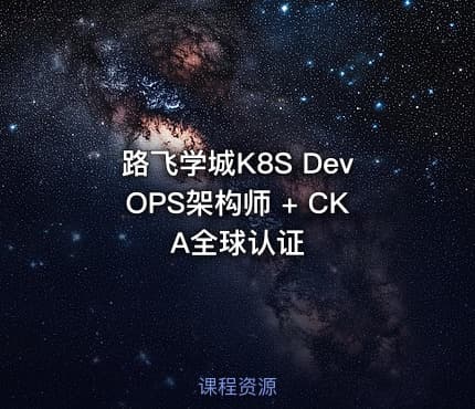 路飞学城K8S DevOPS架构师 + CKA全球认证