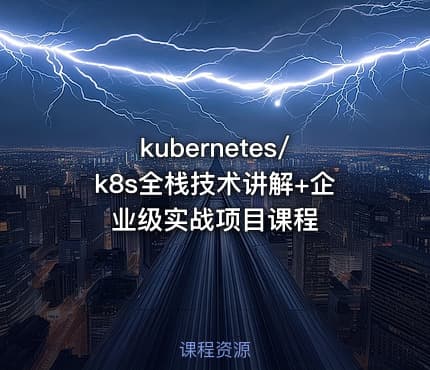 kubernetes/k8s全栈技术讲解+企业级实战项目课程