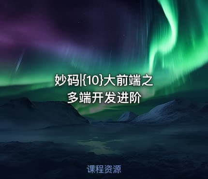 妙码|{10}大前端之多端开发进阶
