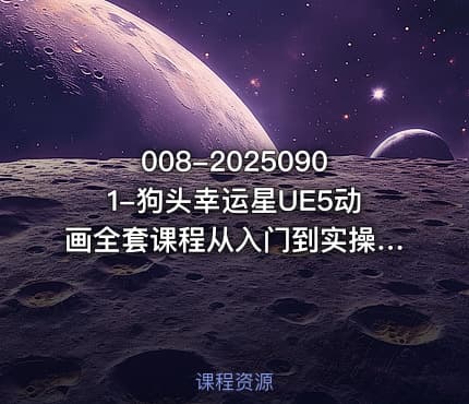 008-20250901-狗头幸运星UE5动画全套课程从入门到实操全掌握更多资源